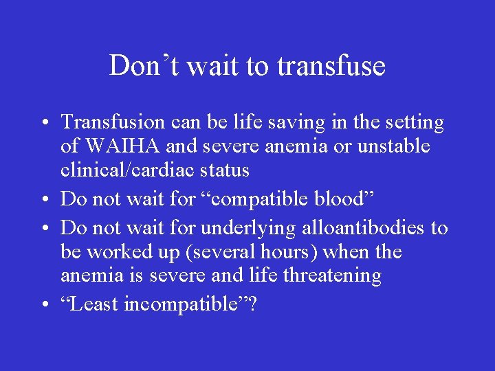 Don’t wait to transfuse • Transfusion can be life saving in the setting of