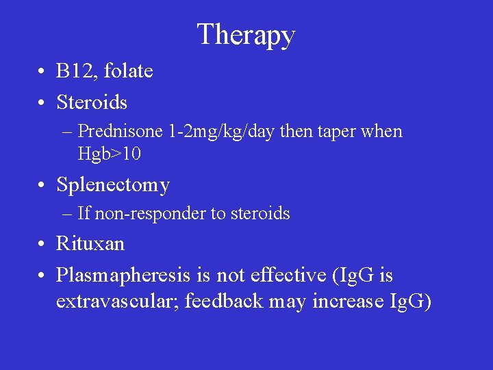 Therapy • B 12, folate • Steroids – Prednisone 1 -2 mg/kg/day then taper