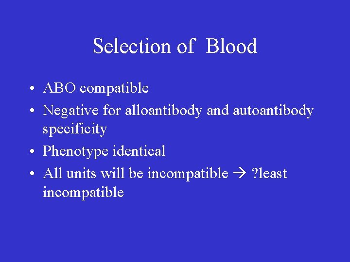 Selection of Blood • ABO compatible • Negative for alloantibody and autoantibody specificity •