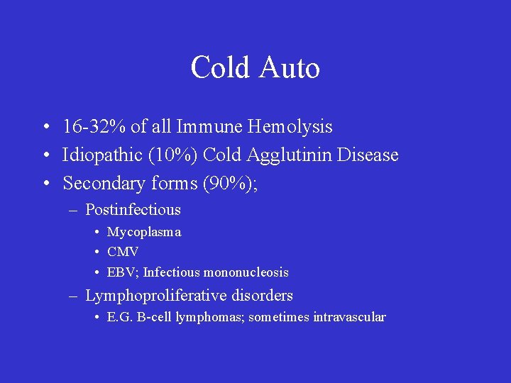 Cold Auto • 16 -32% of all Immune Hemolysis • Idiopathic (10%) Cold Agglutinin