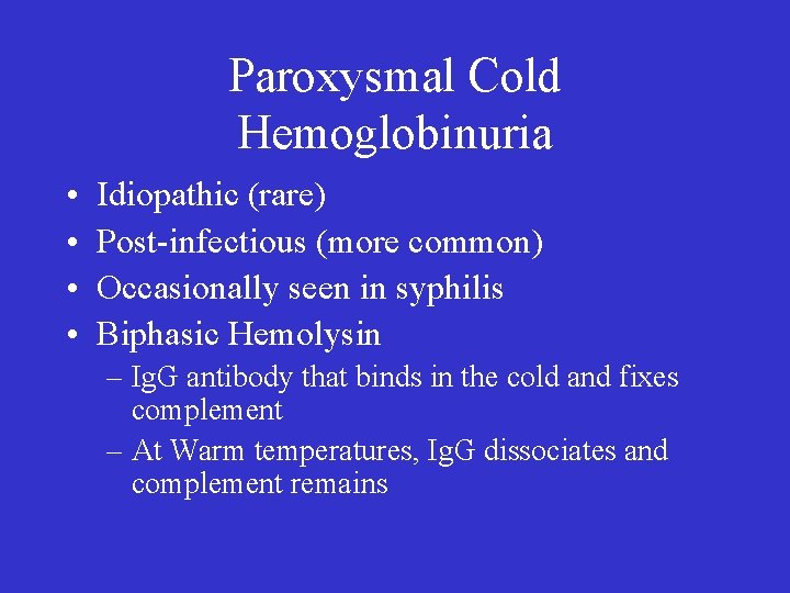 Paroxysmal Cold Hemoglobinuria • • Idiopathic (rare) Post-infectious (more common) Occasionally seen in syphilis