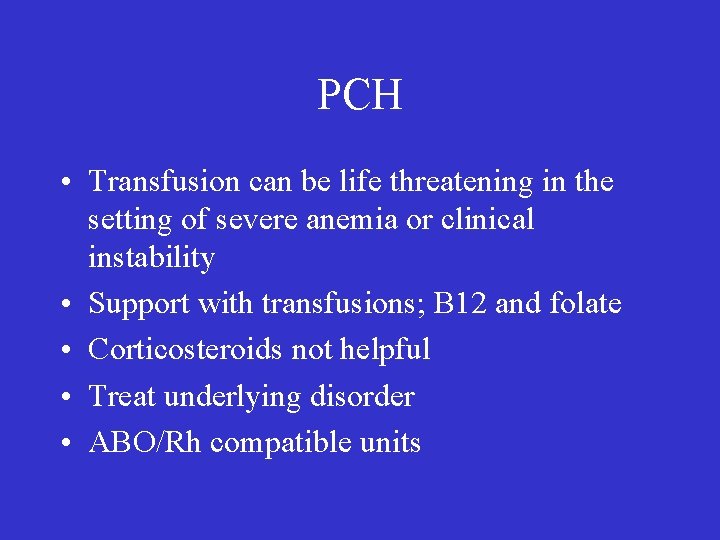 PCH • Transfusion can be life threatening in the setting of severe anemia or
