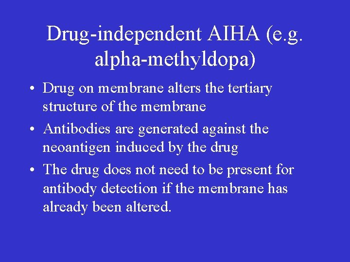 Drug-independent AIHA (e. g. alpha-methyldopa) • Drug on membrane alters the tertiary structure of