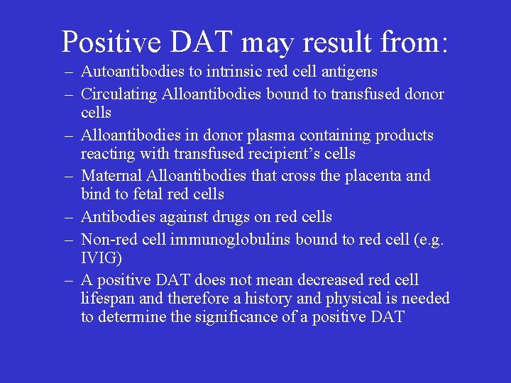 Positive DAT may result from: – Autoantibodies to intrinsic red cell antigens – Circulating