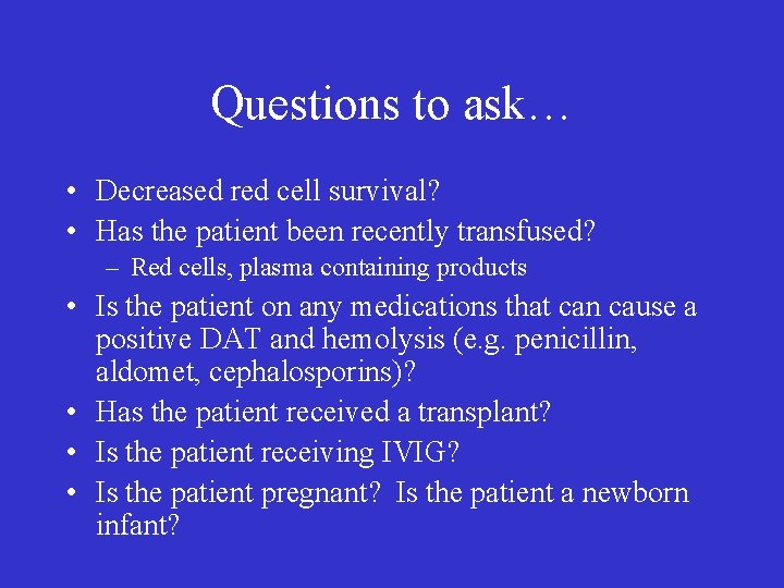 Questions to ask… • Decreased red cell survival? • Has the patient been recently