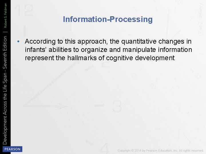 Information-Processing • According to this approach, the quantitative changes in infants’ abilities to organize