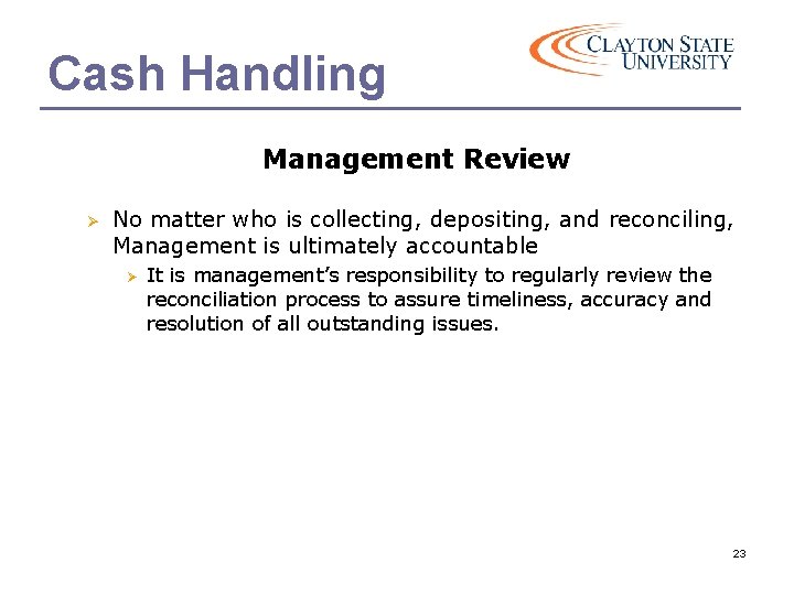 Cash Handling Management Review Ø No matter who is collecting, depositing, and reconciling, Management