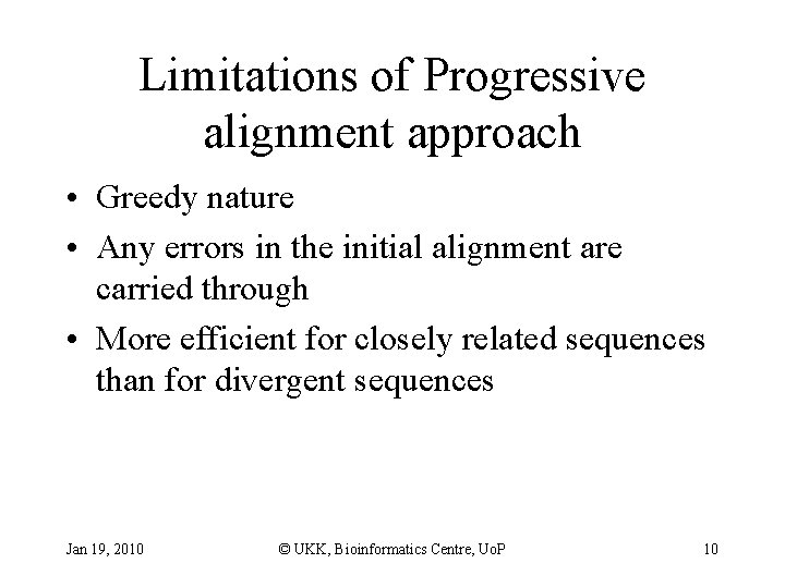 Limitations of Progressive alignment approach • Greedy nature • Any errors in the initial