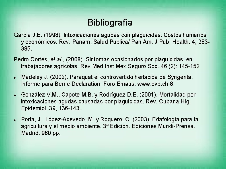 Bibliografía García J. E. (1998). Intoxicaciones agudas con plaguicidas: Costos humanos y económicos. Rev.