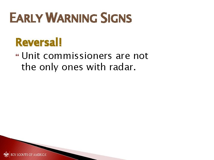EARLY WARNING SIGNS Reversal! Unit commissioners are not the only ones with radar. 