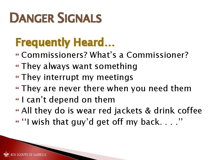 DANGER SIGNALS Frequently Heard… Commissioners? What’s a Commissioner? They always want something They interrupt