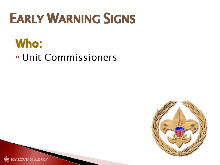 EARLY WARNING SIGNS Who: Unit Commissioners 
