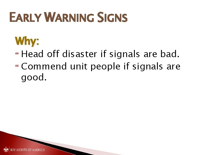 EARLY WARNING SIGNS Why: Head off disaster if signals are bad. Commend unit people