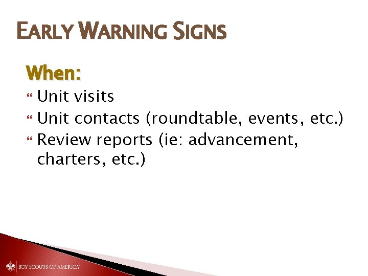 EARLY WARNING SIGNS When: Unit visits Unit contacts (roundtable, events, etc. ) Review reports