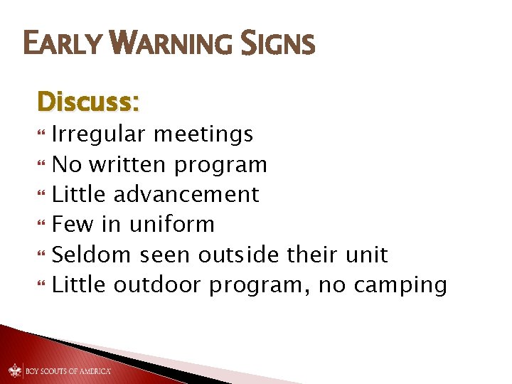 EARLY WARNING SIGNS Discuss: Irregular meetings No written program Little advancement Few in uniform