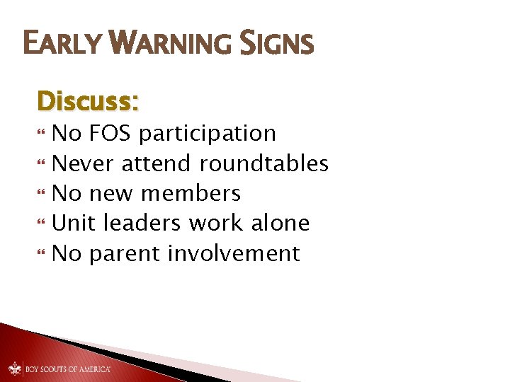 EARLY WARNING SIGNS Discuss: No FOS participation Never attend roundtables No new members Unit