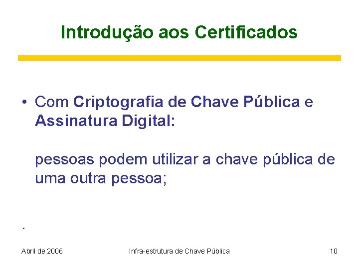 Introdução aos Certificados • Com Criptografia de Chave Pública e Assinatura Digital: pessoas podem