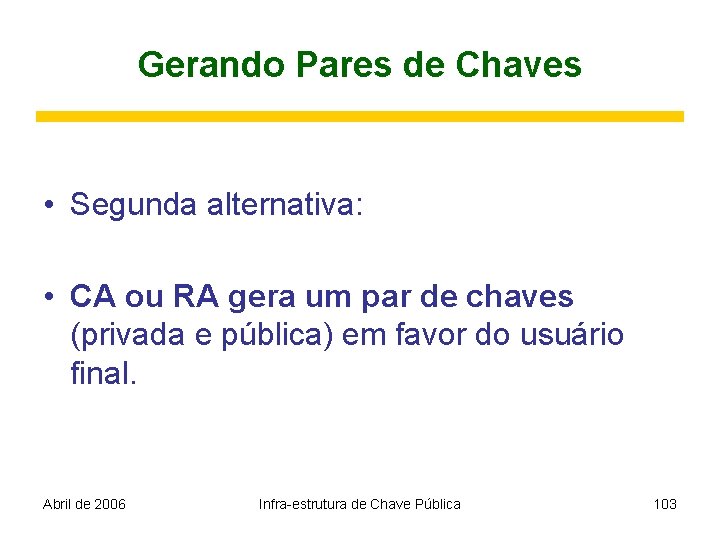 Gerando Pares de Chaves • Segunda alternativa: • CA ou RA gera um par