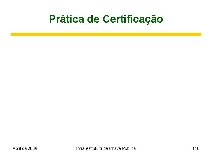 Prática de Certificação Abril de 2006 Infra-estrutura de Chave Pública 110 