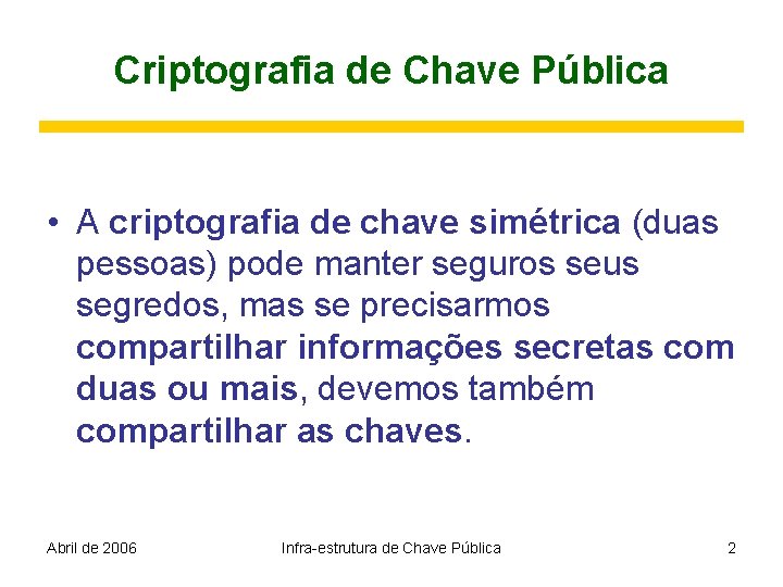 Criptografia de Chave Pública • A criptografia de chave simétrica (duas pessoas) pode manter