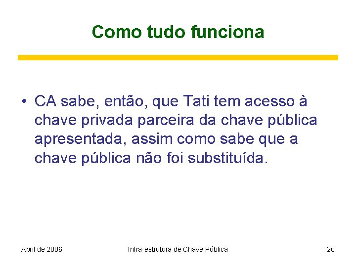 Como tudo funciona • CA sabe, então, que Tati tem acesso à chave privada