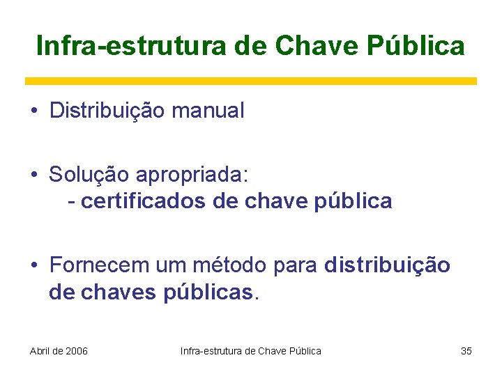 Infra-estrutura de Chave Pública • Distribuição manual • Solução apropriada: - certificados de chave