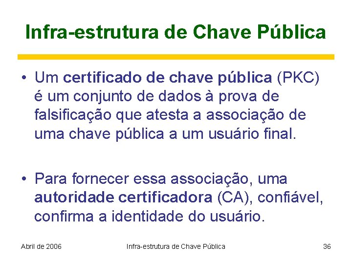 Infra-estrutura de Chave Pública • Um certificado de chave pública (PKC) é um conjunto