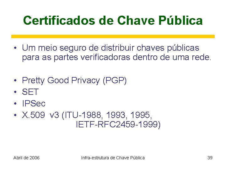 Certificados de Chave Pública • Um meio seguro de distribuir chaves públicas para as