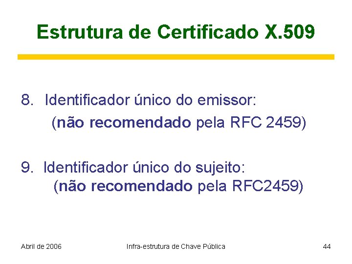 Estrutura de Certificado X. 509 8. Identificador único do emissor: (não recomendado pela RFC