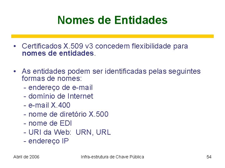 Nomes de Entidades • Certificados X. 509 v 3 concedem flexibilidade para nomes de