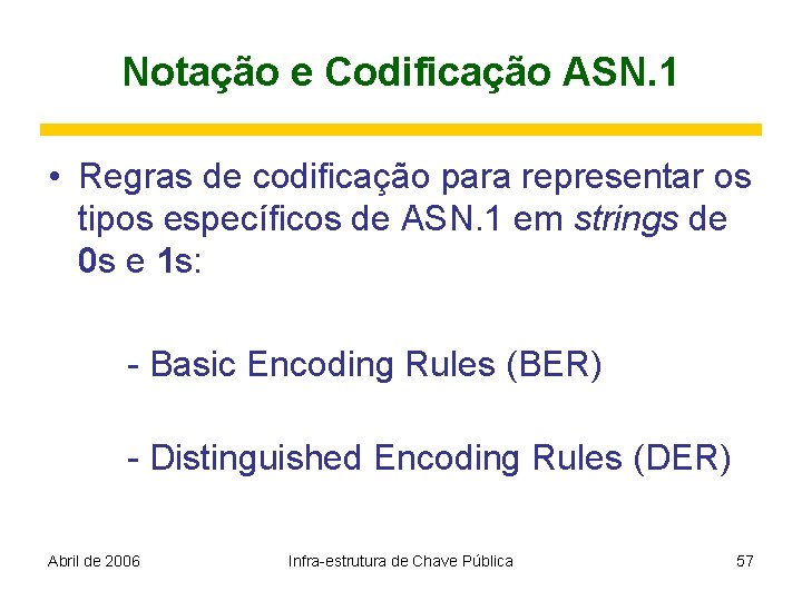 Notação e Codificação ASN. 1 • Regras de codificação para representar os tipos específicos