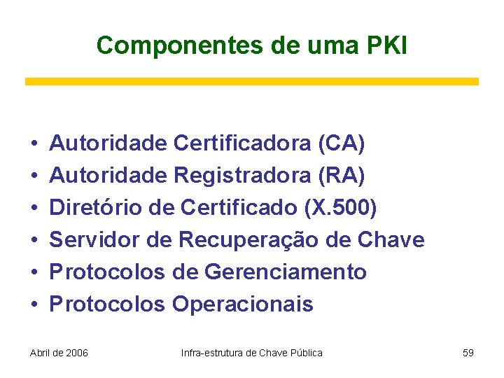 Componentes de uma PKI • • • Autoridade Certificadora (CA) Autoridade Registradora (RA) Diretório