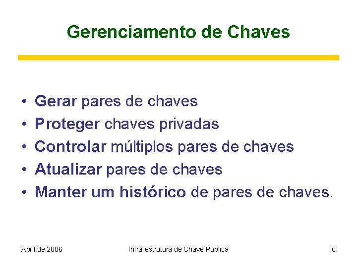 Gerenciamento de Chaves • • • Gerar pares de chaves Proteger chaves privadas Controlar