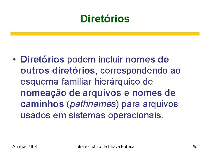 Diretórios • Diretórios podem incluir nomes de outros diretórios, correspondendo ao esquema familiar hierárquico