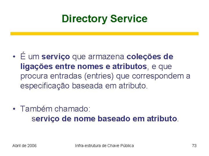 Directory Service • É um serviço que armazena coleções de ligações entre nomes e