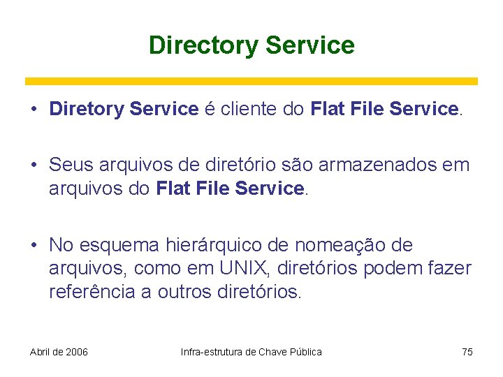 Directory Service • Diretory Service é cliente do Flat File Service. • Seus arquivos