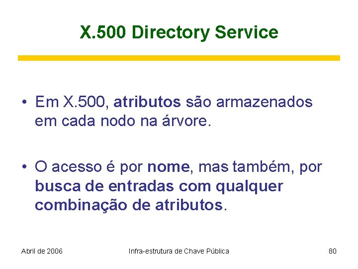 X. 500 Directory Service • Em X. 500, atributos são armazenados em cada nodo