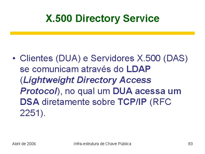X. 500 Directory Service • Clientes (DUA) e Servidores X. 500 (DAS) se comunicam