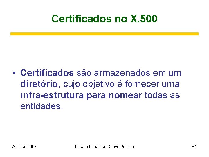 Certificados no X. 500 • Certificados são armazenados em um diretório, cujo objetivo é