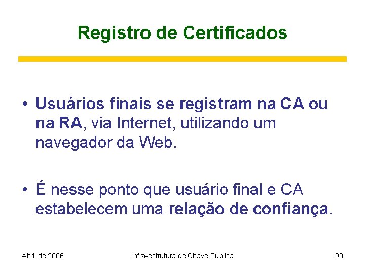 Registro de Certificados • Usuários finais se registram na CA ou na RA, via