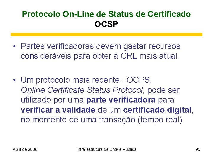 Protocolo On-Line de Status de Certificado OCSP • Partes verificadoras devem gastar recursos consideráveis