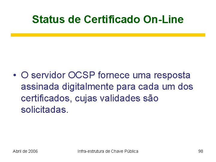 Status de Certificado On-Line • O servidor OCSP fornece uma resposta assinada digitalmente para