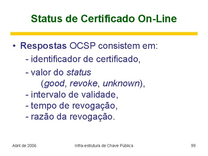 Status de Certificado On-Line • Respostas OCSP consistem em: - identificador de certificado, -