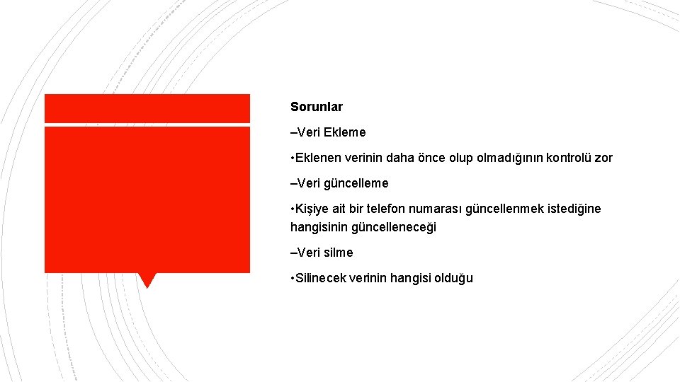 Sorunlar –Veri Ekleme • Eklenen verinin daha önce olup olmadığının kontrolü zor –Veri güncelleme