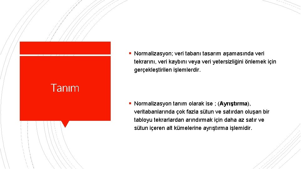 § Normalizasyon; veri tabanı tasarım aşamasında veri tekrarını, veri kaybını veya veri yetersizliğini önlemek