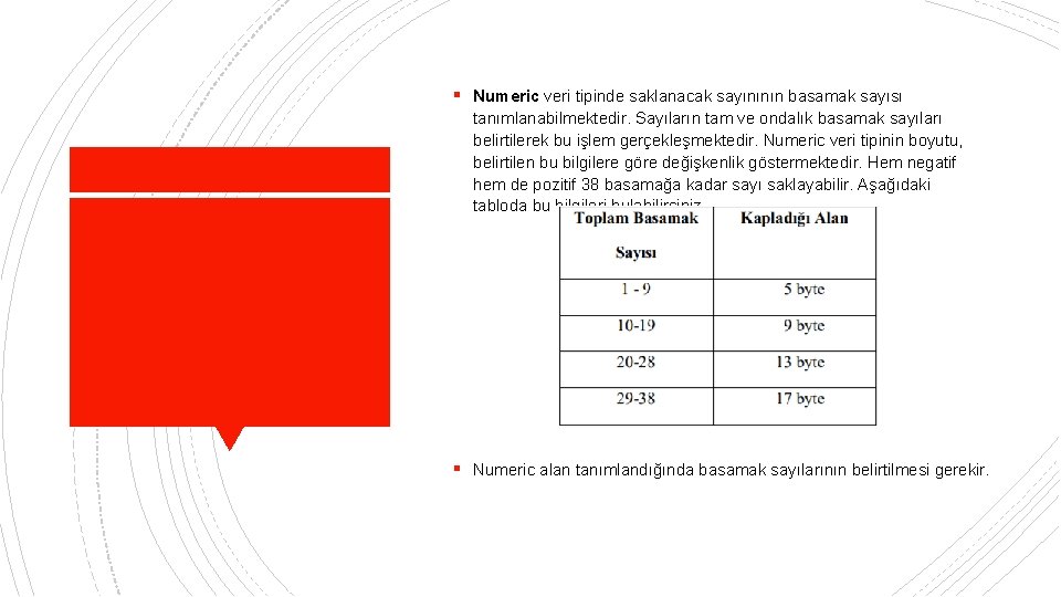 § Numeric veri tipinde saklanacak sayınının basamak sayısı tanımlanabilmektedir. Sayıların tam ve ondalık basamak