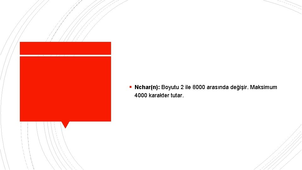 § Nchar(n): Boyutu 2 ile 8000 arasında değişir. Maksimum 4000 karakter tutar. 