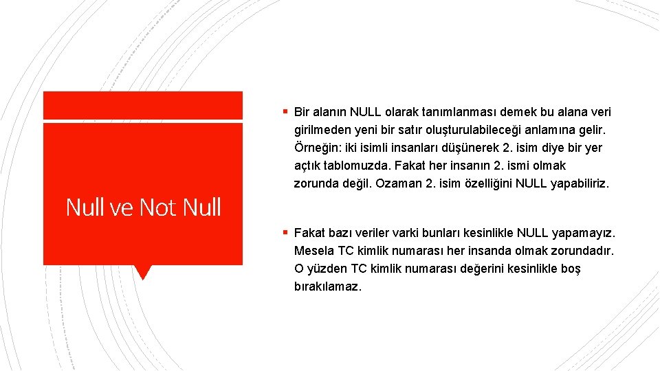 § Bir alanın NULL olarak tanımlanması demek bu alana veri Null ve Not Null