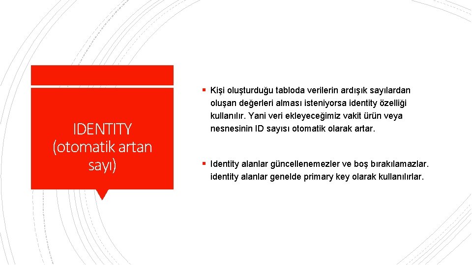 § Kişi oluşturduğu tabloda verilerin ardışık sayılardan IDENTITY (otomatik artan sayı) oluşan değerleri alması