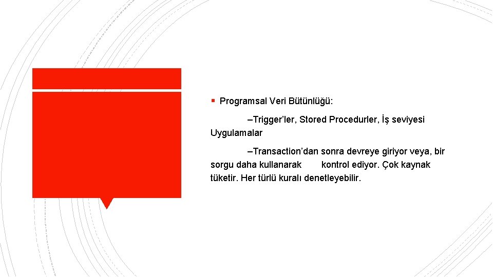 § Programsal Veri Bütünlüğü: –Trigger’ler, Stored Procedurler, İş seviyesi Uygulamalar –Transaction’dan sonra devreye giriyor